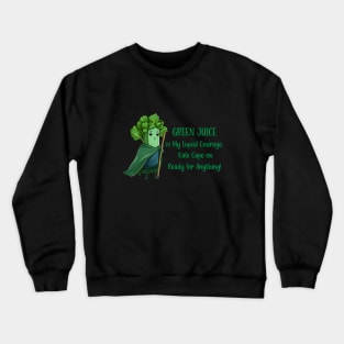 Green juice is my liquid courage, kale cape on Crewneck Sweatshirt